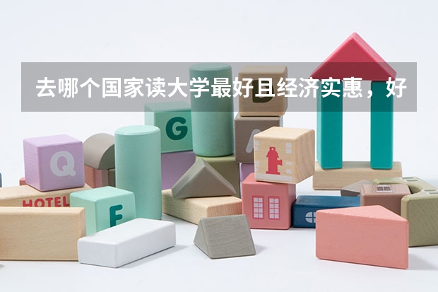 去哪个国家读大学最好且经济实惠，好拿文凭？具体要哪些准备？具体点啊，谢谢。