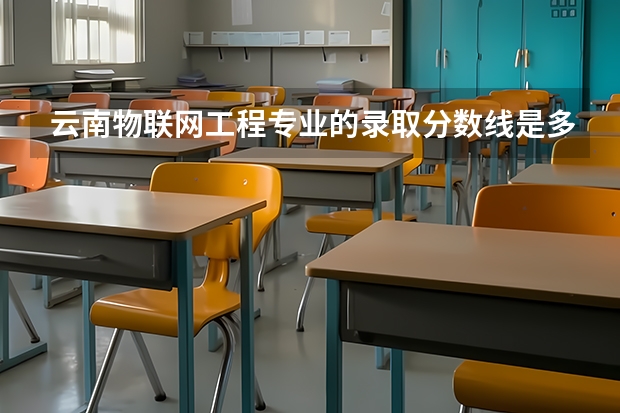 云南物联网工程专业的录取分数线是多少？