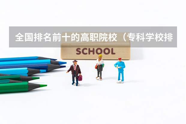 全国排名前十的高职院校（专科学校排名榜全国）