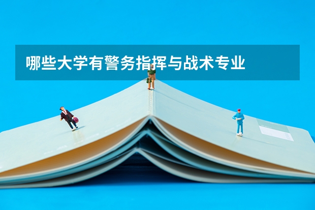 哪些大学有警务指挥与战术专业