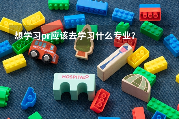 想学习pr应该去学习什么专业？