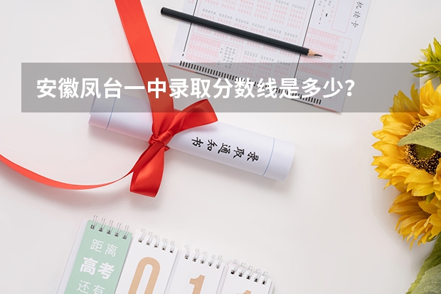安徽凤台一中录取分数线是多少？