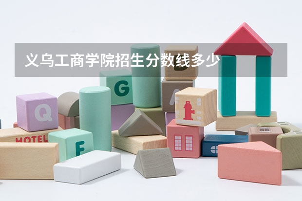 义乌工商学院招生分数线多少