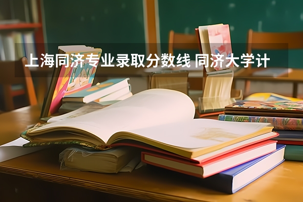 上海同济专业录取分数线 同济大学计算机专业录取分数线