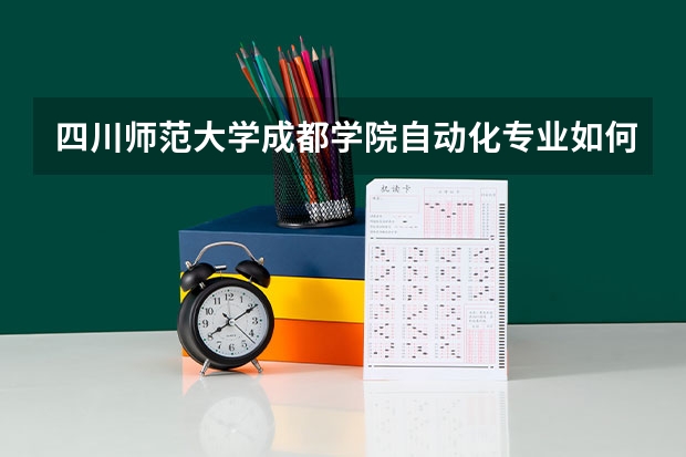 四川师范大学成都学院自动化专业如何~~急，急， 急~~~