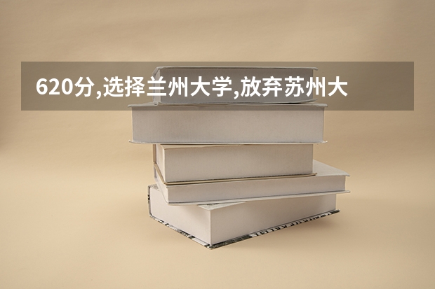 620分,选择兰州大学,放弃苏州大学,会后悔吗?听听老师咋说