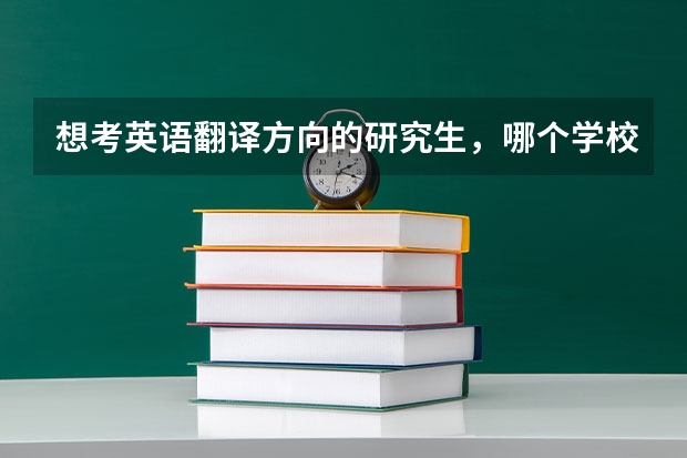 想考英语翻译方向的研究生,哪个学校好呢?厦门大学、广外、上外?
