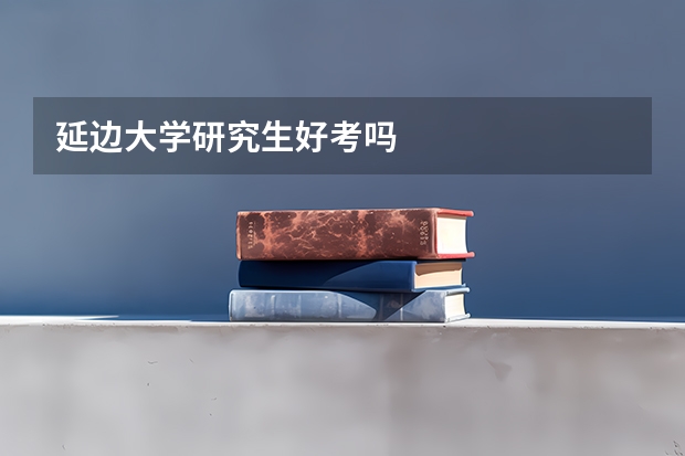 延边大学研究生好考吗