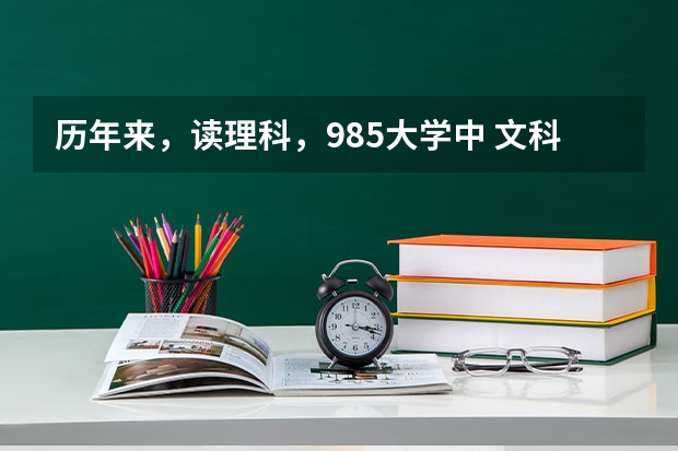 历年来，读理科，985大学中 文科专业的分数线会比高中读文科高吗