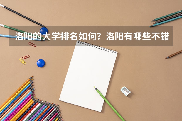 洛阳的大学排名如何?洛阳有哪些不错的大学
