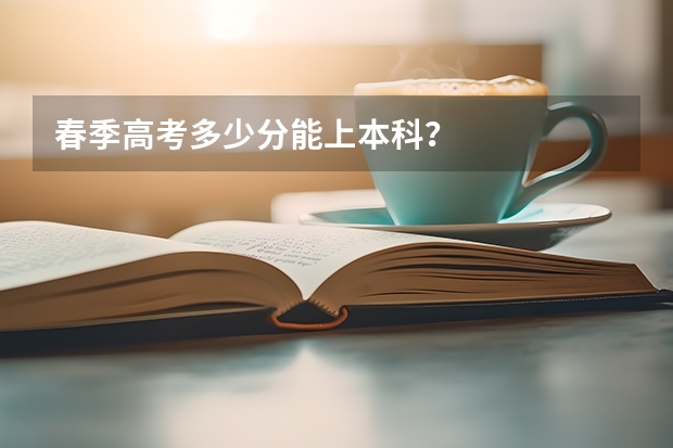 春季高考多少分能上本科？