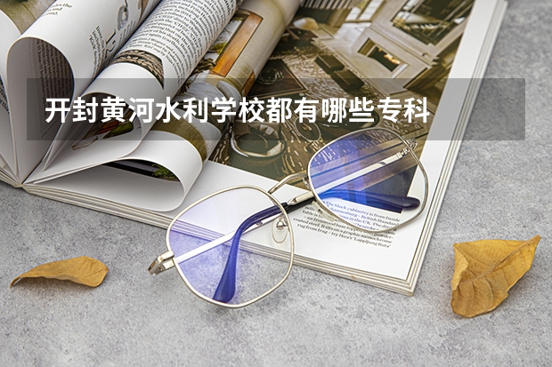开封黄河水利学校都有哪些专科