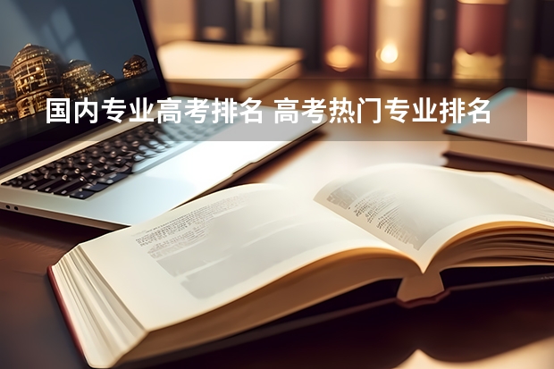 国内专业高考排名 高考热门专业排名前十名