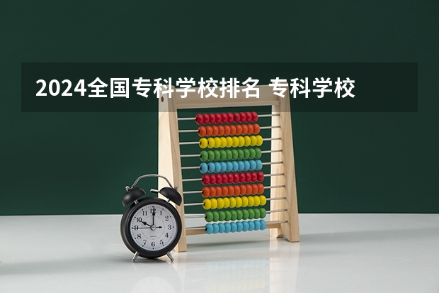 2024全国专科学校排名 专科学校排名榜全国