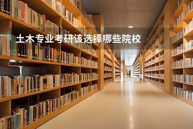 土木专业考研该选择哪些院校
