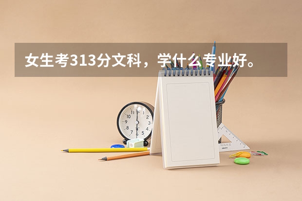 女生考313分文科,学什么专业好。