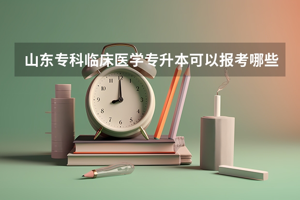 山东专科临床医学专升本可以报考哪些本科专业