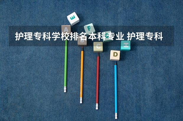 护理专科学校排名本科专业 护理专科学校排名