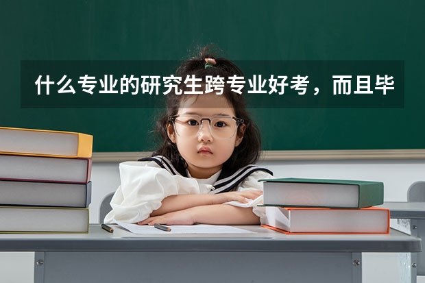 什么专业的研究生跨专业好考，而且毕业就业好