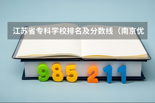 江苏省专科学校排名及分数线（南京优秀的专科院校排名）