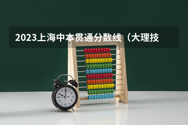 2023上海中本贯通分数线（大理技校录取分数线）