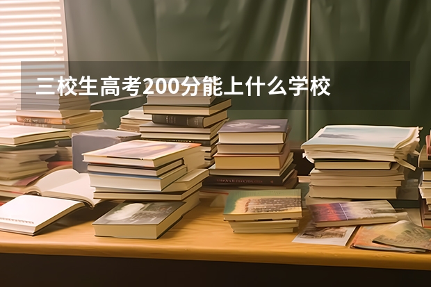 三校生高考200分能上什么学校