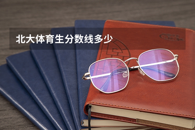 北大体育生分数线多少