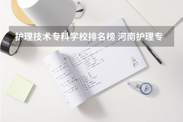 护理技术专科学校排名榜 河南护理专科学校分数线排名