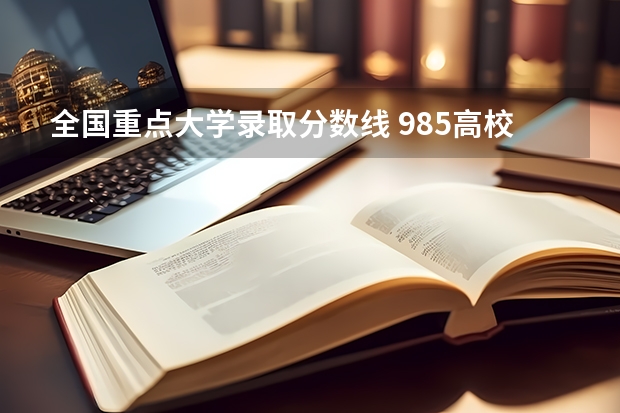 全国重点大学录取分数线 985高校各省各个专业的录取分数线