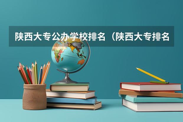 陕西大专公办学校排名（陕西大专排名）