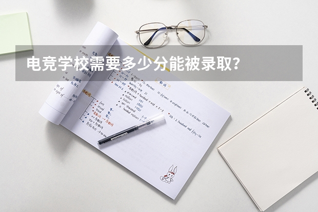 电竞学校需要多少分能被录取?