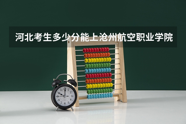 河北考生多少分能上沧州航空职业学院