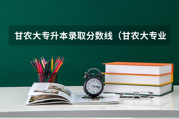 甘农大专升本录取分数线（甘农大专业排名）
