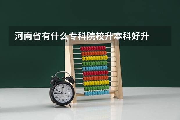 河南省有什么专科院校升本科好升