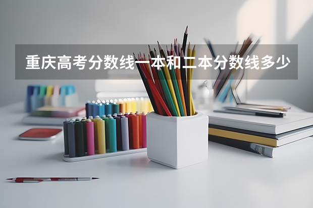 重庆高考分数线一本和二本分数线多少