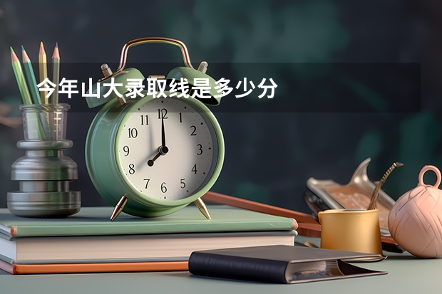 今年山大录取线是多少分