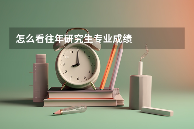 怎么看往年研究生专业成绩