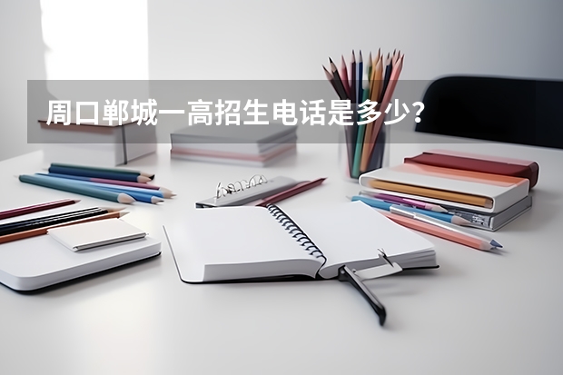周口郸城一高招生电话是多少？