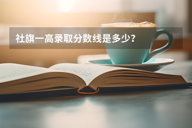 社旗一高录取分数线是多少？