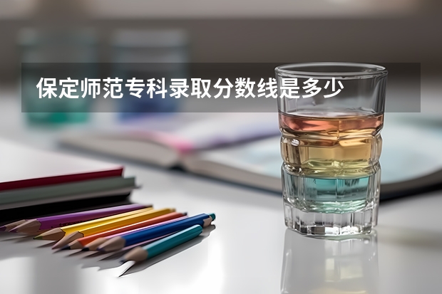 保定师范专科录取分数线是多少