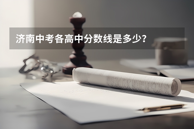 济南中考各高中分数线是多少？
