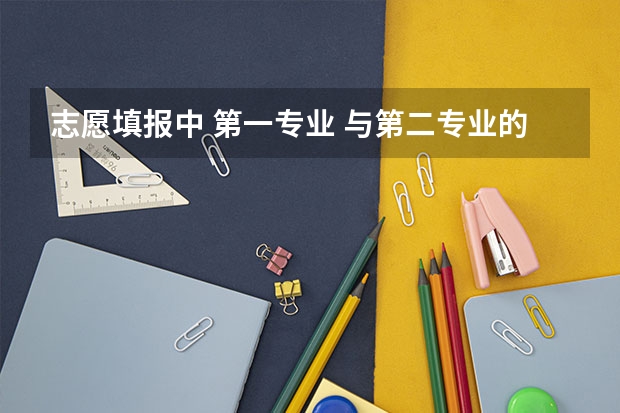 志愿填报中 第一专业 与第二专业的 区别 宜宾职业技术学院录取分数线汇总