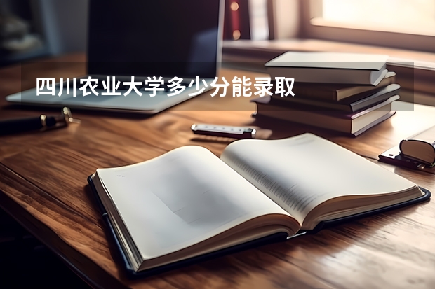 四川农业大学多少分能录取