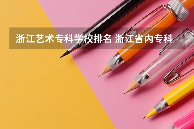 浙江艺术专科学校排名 浙江省内专科学校排名