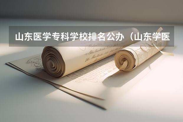 山东医学专科学校排名公办（山东学医的学校排名前十名）