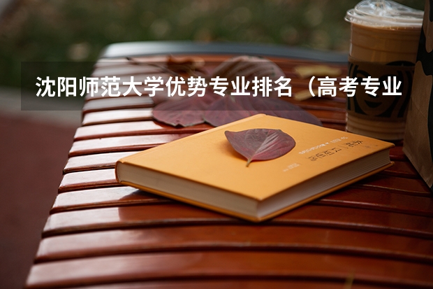 沈阳师范大学优势专业排名(高考专业被调剂是坏事?)