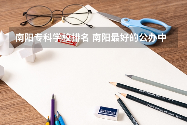 南阳专科学校排名 南阳最好的公办中专学校排名