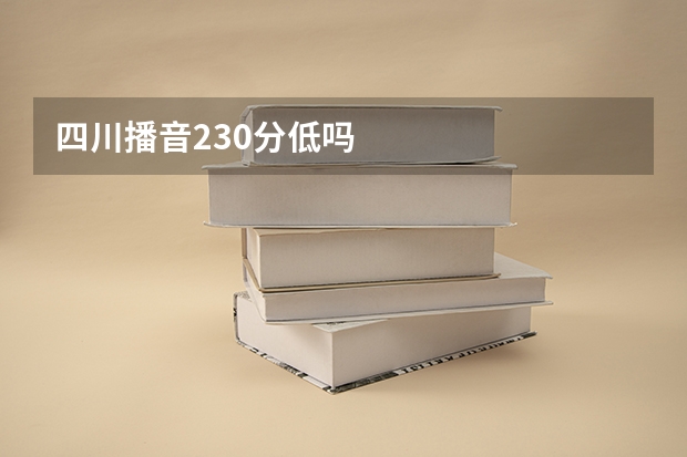 四川播音230分低吗