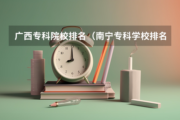 广西专科院校排名（南宁专科学校排名及分数线）