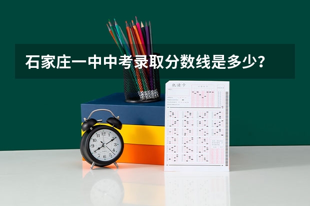 石家庄一中中考录取分数线是多少？